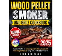 Wood Pellet Smoker and Grill Cookbook: Master the Art of Smoking and Grilling Meat with Incredibly Delicious, Easy and Tasty BBQ Recipes