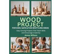 WOOD PROJECTS FOR KIDS: SAFE & FUN WHITTLING IDEAS: Easy Carving Projects That Teach Skills and Encourage Creativity