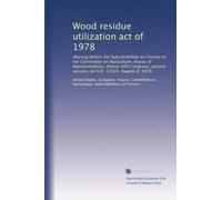 Wood residue utilization act of 1978: Hearing before the Subcommittee on Forests of the Committee on Agriculture, House of Representatives, ... second session, on H.R. 13324, August 8, 1978