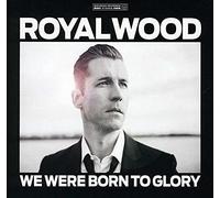 Wood Royal – We Were Born to Glory