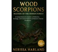 Wood Scorpions: Masters of the Hidden Forest: A Comprehensive Guide to Behavior, Ecology, And Conservation of Nature’s Secret Predators