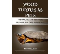 WOOD TURTLES AS PETS: HABITAT, HEALTH, BEHAVIOR, FEEDING, AND CARE ESSENTIALS