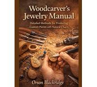 Woodcarver’s Jewelry Manual: Detailed Methods for Producing Custom Pieces with Natural Charm