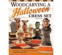 Woodcarving a Halloween Chess Set: Plans & Instruction to Carve a Complete Halloween-Themed Chess Set