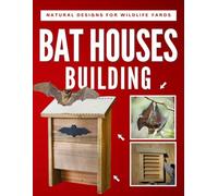 Wooden Bat Houses Building: Natural Designs for Wildlife Friendly Yards