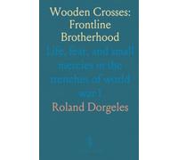 Wooden Crosses: Frontline Brotherhood: Life, fear, and small mercies in the trenches of world war I