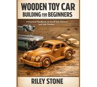 WOODEN TOY CAR BUILDING FOR BEGINNERS: A Practical Handbook on Scroll Saw Patterns and Safe Finishes