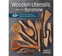 Wooden Utensils from the Bandsaw: 60+ Patterns for Spatulas, Spoons, Spreaders & More
