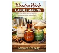 Wooden Wick Candle Making: DIY Candle Making Book for Beginners with Candle Making Business Guide (Essential Guides to Crafts and Hobbies: Simple Projects and Essential Skills for Everyday Makers)