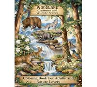 Woodland Creatures and Wildlife Scenes: A Nature-Inspired Coloring Book with Forest Animals, Peaceful Designs and Detailed Illustrations for Adults and Nature Lovers