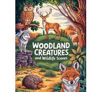 Woodland Creatures and Wildlife Scenes: Coloring Book for Children and Adults with Forests, Rivers, Deers, Foxes, Rabbits, Owls, and Much More for Relaxation and Stress Relief