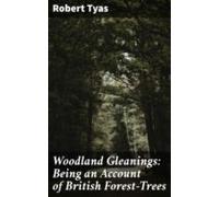 Woodland Gleanings: Being An Account Of British Forest-trees (ebook)