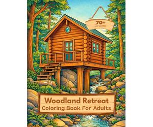 Woodland Retreat: Adult Coloring Book with Over 70 Pages of Wooden Cabin, Forest, Rivers, Animals, Creaks and Nature Landscapes, Escape into Nature's Palette.