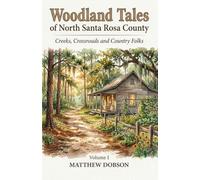 WOODLAND TALES of North Santa Rosa County: Creeks, Crossroads, and Country Folks - Volume 1