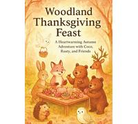 Woodland Thanksgiving Feast: A Heartwarming Autumn Adventure with Coco, Rusty And Friends | 4-12 ages | (Woodland Friends)