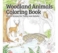Woodlands and Animals Coloring Book, for Big Kids and Grown-ups: An Enchanting Forest Journey: Relaxing Nature Scenes with Stags, Owls, and Fox Friends
