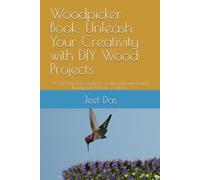 Woodpicker Book: Unleash Your Creativity with DIY Wood Projects: A Step-by-Step Guide to Crafting Beautiful and Functional Wood Creations