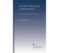 Woodrow Wilson and world settlement (v.2): Written from his unpublished and personal material