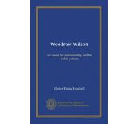 Woodrow Wilson: his career, his statesmanship, and his public policies