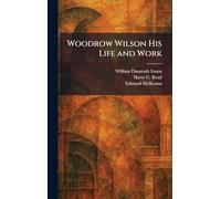 Woodrow Wilson His Life and Work