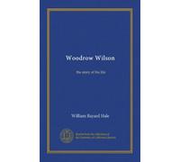 Woodrow Wilson: the story of his life