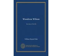 Woodrow Wilson: the story of his life