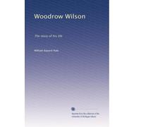 Woodrow Wilson: The story of his life: Volume 1