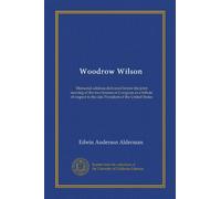 Woodrow Wilson (Vol-1): Memorial address delivered before the joint meeting of the two houses of Congress as a tribute of respect to the late President of the United States