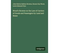 Wood's Browne on the Law of Carriers of Goods and Passengers by Land and Water