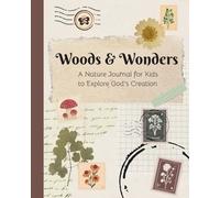 Woods & Wonders: A Nature Journal for Kids to Explore God's Creation