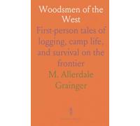 Woodsmen of the West: First-person tales of logging, camp life, and survival on the frontier