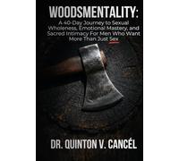 Woodsmentality: A 40-Day Journey to Sexual Wholeness, Emotional Mastery, and Sacred Intimacy For Men Who Want More Than Just Sex