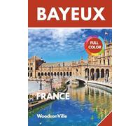 WoodsonVille Travel Guide to Bayeux France: Explore Bayeux in a new light, rare information, lovely colored photos and interactive maps. (WoodsonVille Travel Guides)