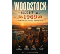 Woodstock Music Festival 1969 Historical Review: A History of 1960s Counterculture, Rock Music, and the Generation That Changed the World (The Legends of Music Festivals)
