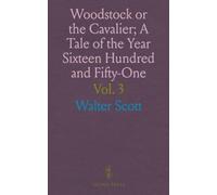 Woodstock or the Cavalier; A Tale of the Year Sixteen Hundred and Fifty-One