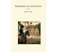 Woodstock; or, the Cavalier (Classic Books)