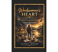 Woodswoman’s Heart: The Life and Legacy of Anne LaBastille’s Nature Adventures (Lives and Legacies Through Time)