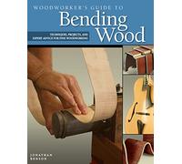 Woodworker's Guide to Bending Wood: Techniques, Projects, and Expert Advice for Fine Woodworking