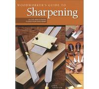 Woodworker's Guide to Sharpening: All You Need to Know to Keep Your Tools Sharp