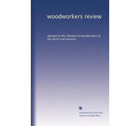 woodworkers review: devoted to the interests of woodworkers at the bench and machine: Volume 10