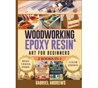 Woodworking and Epoxy Resin Art for Beginners (2 Books in 1): Step-by-Step Guide to Creating Wood Crafts, Tabletops, Coasters, Jewelry, and More - Includes Carpentry Plans and Resin Video Tutorials