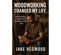 Woodworking Changed My Life: How Building with My Hands Rebuilt Everything Else