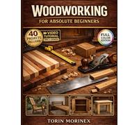 WOODWORKING FOR ABSOLUTE BEGINNERS: 40 step-by-step projects, essential tools, easy weekend plans, and a simple path to starting your own handmade business