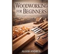 Woodworking For Beginners: A Step-by-Step Guide to Creating Stunning Projects with Confidence