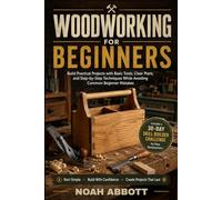 WOODWORKING FOR BEGINNERS: Build Practical Projects with Basic Tools, Clear Plans, and Step-by-Step Techniques While Avoiding Common Beginner Mistakes