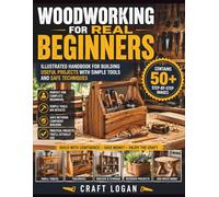 Woodworking for Real Beginners: Illustrated Handbook for Building Useful Projects with Simple Tools and Safe Techniques