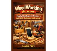 Woodworking for Teens: Step by Step Beginner Projects to Build Skills Confidence and Creativity