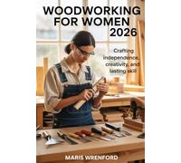 Woodworking for Women 2026: Crafting Independence, Creativity, and Lasting Skill