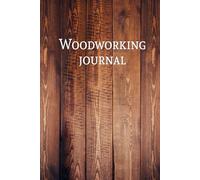 Woodworking Journal: A Wood Working Planner Project Idea Notebook With Pages To List Materials And Sketch Design Details