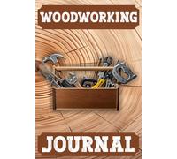 Woodworking Journal: Track, and Organize Your Woodworking Projects with Ease, Record Book For DIY, Plan & Gifts for Carpenters and Wood Workers